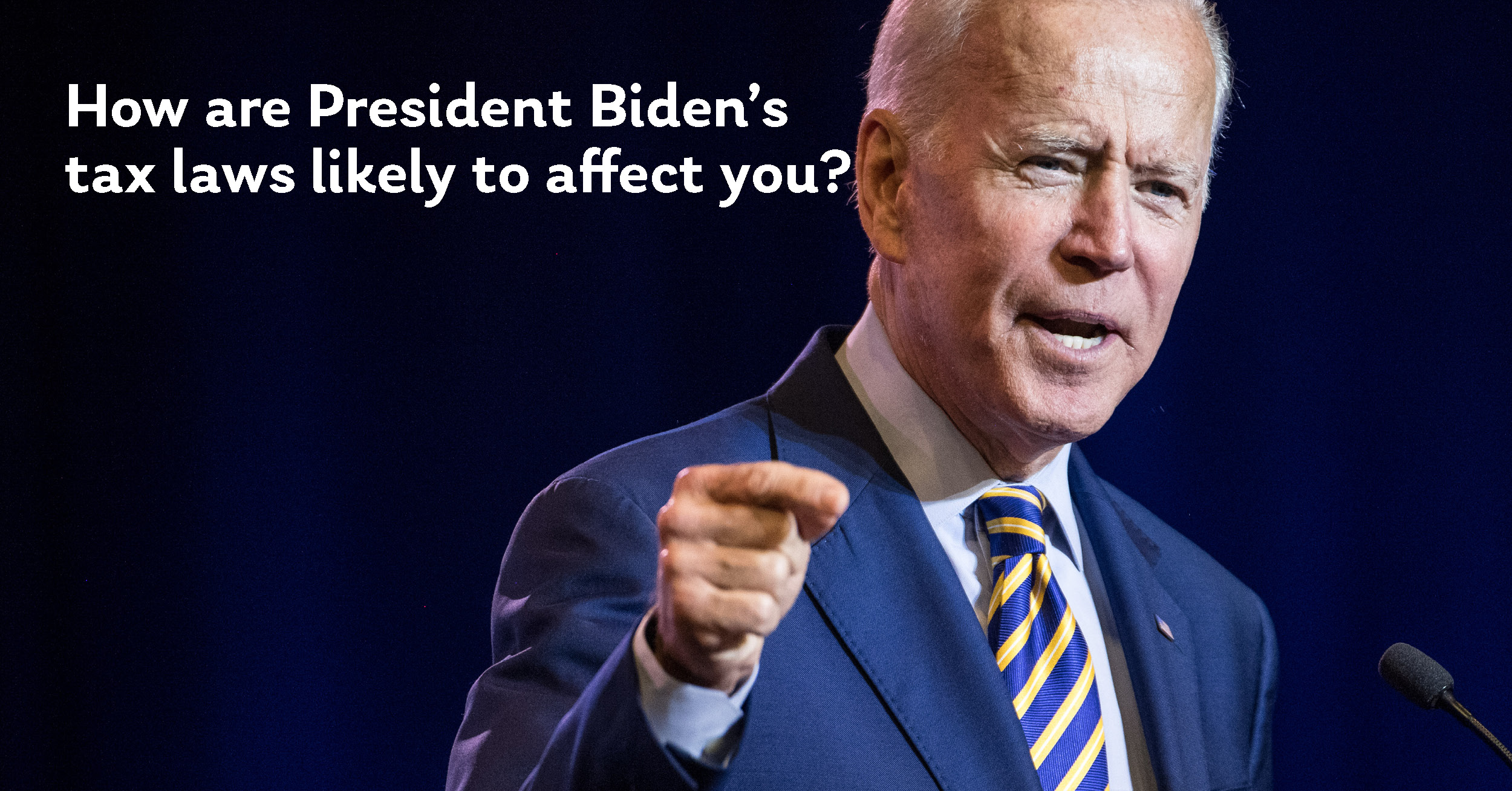 President Biden’s Tax Laws - What They Mean To You